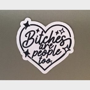 Bitches are people too 8 x 7 cm.